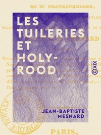 Jean-Baptiste Mesnard - Les Tuileries et Holy-Rood - Ou Réfutation du dernier écrit de M. Châteaubriand sur la nouvelle proposition relative au bannissement de Charles X et de sa famille.