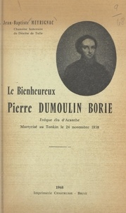 Jean-Baptiste Meyrignac et Émile Charlot - Le bienheureux Pierre Dumoulin-Borie - Évêque élu d'Acanthe, martyrisé au Tonkin le 24 novembre 1838.