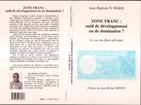 Jean-Baptiste-N Wago - Zone Franc : Outil De Developpement Ou De Domination ?  Le Cas Des Etats Africains.