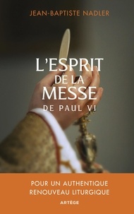 Jean-Baptiste Nadler - L'esprit de la messe de Paul VI - Pour un authentique renouveau liturgique.
