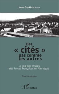 Jean-Baptiste Nardi - Des "cités" pas commme les autres - La voix des enfants des Forces Françaises en Allemagne.