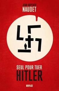 Jean-Baptiste Naudet - Seul pour tuer Hitler.