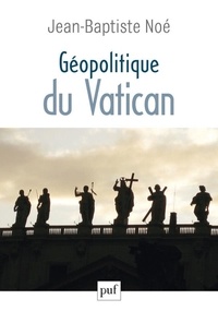 Jean-Baptiste Noé - Géopolitique du Vatican - La puissance de l'influence.