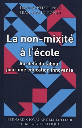 Jean-Baptiste Noé et Jean-David Ponci - La non-mixité à l'école - Au-delà du tabou, pour une éducation innovante.