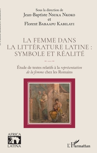 La femme dans la littérature latine : symbole et réalité. Etude de textes relatifs à la représentation de la femme chez les Romains