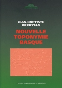 Jean-Baptiste Orpustan - Nouvelle toponymie basque - Noms des pays, vallées, communes et hameaux, historiques de Labourd, Basse-Navarre et Soule.