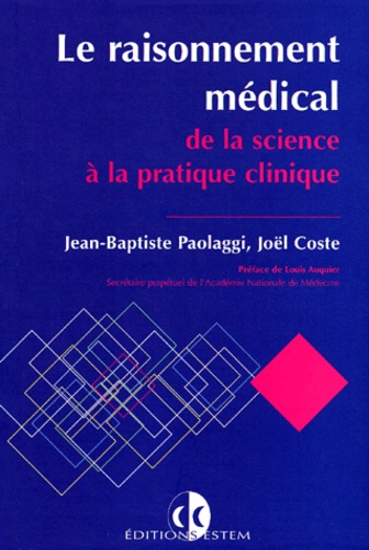 Jean-Baptiste Paolaggi et Joël Coste - Le Raisonnement Medical, De La Science A La Pratique Clinique.