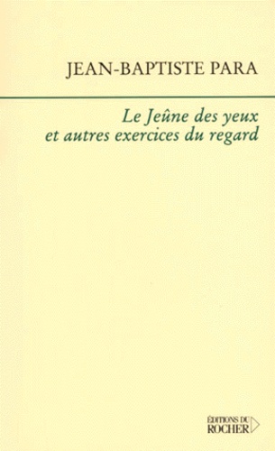 Jean-Baptiste Para - Le Jeune Des Yeux Et Autres Exercices Du Regard.
