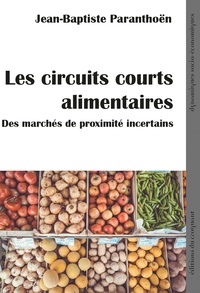 Jean-Baptiste Paranthoën - Les circuits courts alimentaires - Des marchés de proximité incertains.