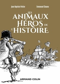 Jean-Baptiste Pattier et Emmanuel Chaunu - Les Animaux héros de l'Histoire.