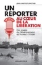 Jean-Baptiste Pattier - Un reporter au coeur de la Libération - Des plages du Débarquement au bureau d'Hitler.