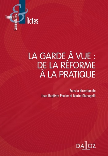 Jean-Baptiste Perrier et Muriel Giacopelli - La garde à vue : de la réforme à la pratique.