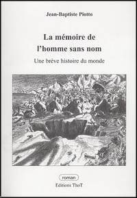 Jean-Baptiste Piotto - La mémoire de l'homme sans nom - Une brève histoire du monde.