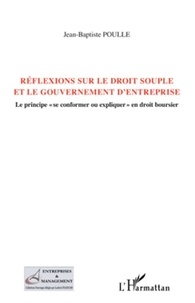 Jean-Baptiste Poulle - Réflexions sur le droit souple et le gouvernement d'entreprise - Le principe "se conformer ou expliquer" en droit boursier.