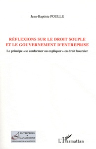 Jean-Baptiste Poulle - Réflexions sur le droit souple et le gouvernement d'entreprise - Le principe "se conformer ou expliquer" en droit boursier.