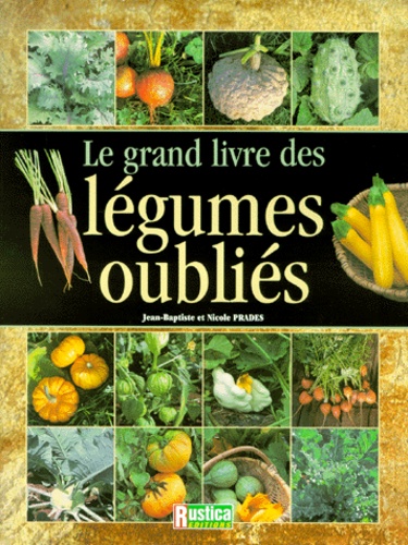 Jean-Baptiste Prades et Nicole Prades - Le grand livre des légumes oubliés.