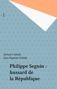 Jean-Baptiste Predali et Jérôme Cathala - Philippe Séguin - Hussard de la République.
