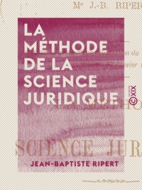 Jean-Baptiste Ripert - La Méthode de la science juridique.