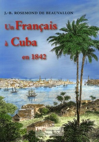 Jean-Baptiste Rosemond de Beauvallon - Un Français à Cuba en 1842.