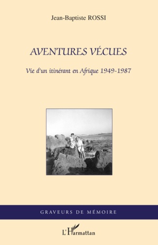 Jean-Baptiste Rossi - Aventures vécues - Vie d'un itinérant en Afrique 1949-1987.