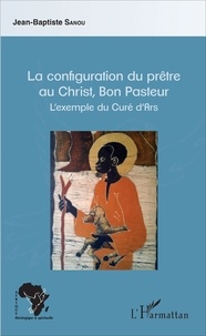 Jean-Baptiste Sanou - La configuration du prêtre au Christ, Bon Pasteur - L'exemple du Curé d'Ars.