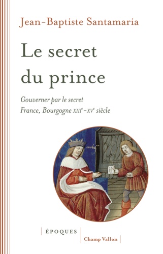 Le secret du prince. Gouverner par le secret France-Bourgogne XIIIe-XVe siècle