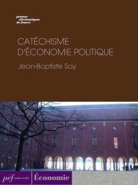 Jean-Baptiste Say - Catéchisme d'économie politique.