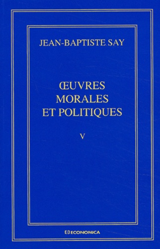Jean-Baptiste Say - Oeuvres Completes. Tome 5, Oeuvres Morales Et Politiques.