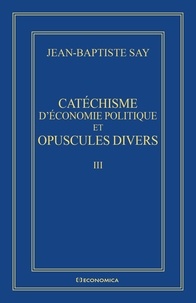 Jean-Baptiste Say - Oeuvres complètes - Volume 3, Catéchisme et opuscules divers.