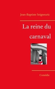 Téléchargement gratuit de Google book downloader La reine du carnaval  - Comédie grinçante par Jean-Baptiste Seigneuric en francais