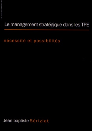 Jean-Baptiste Sériziat - Le management stratégique dans les TPE - Nécessité et possibilités.