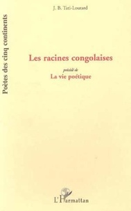 Jean-Baptiste Tati-Loutard - Les Racines Congolaises - Précédé de "La vie Poétique" - Poèmes.
