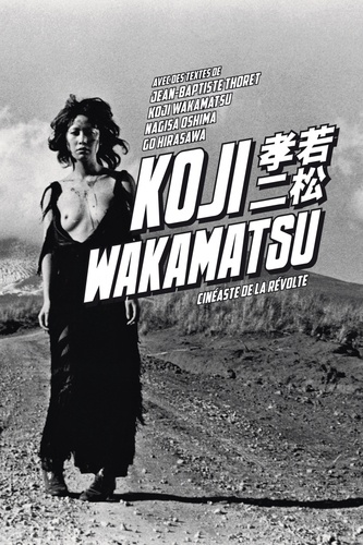 Koji Wakamatsu - Cinéaste de la révolte de Jean-Baptiste Thoret - Grand  Format - Livre - Decitre
