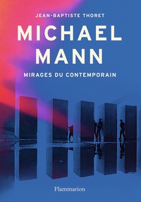 Jean-Baptiste Thoret - Michael Mann - Mirages du contemporain.