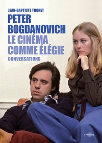 Jean-Baptiste Thoret - Peter Bogdanovich - Le cinéma comme élégie. Conversations.