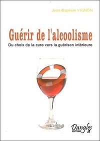Jean-Baptiste Vignon - Guérir de l'alcoolisme - Du choix de la cure vers la guérison intérieure.