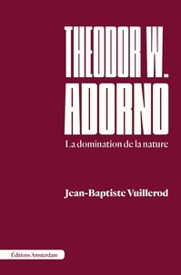 Jean-Baptiste Vuillerod - Theodor W. Adorno - La domination de la nature.