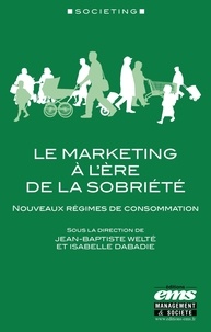 Jean-Baptiste Welté et Isabelle Dabadie - Le marketing à l'ère de la sobriété - Nouveaux régimes de consommation.