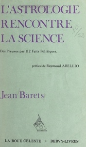 Jean Barets et Raymond Abellio - L'astrologie rencontre la science - Des preuves par 112 faits politiques.