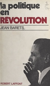 Jean Barets - La politique en révolution.