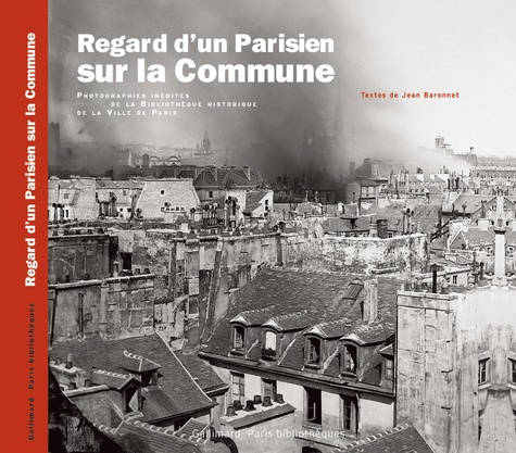 Jean Baronnet - Regard d'un Parisien sur la Commune - Photographies inédites de la Bibliothèque historique de la Ville de Paris.