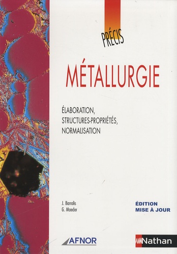 Jean Barralis et Gérard Maeder - Métallurgie - Elaboration, structures-propriétés, normalisation.