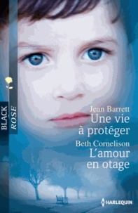 Jean Barret et Beth Cornelison - Une vie à protéger ; L'amour en otage.