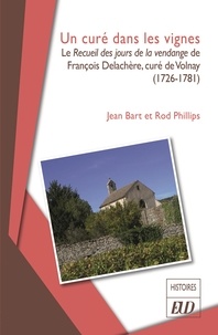 Jean Bart et Rod Phillips - Un curé dans les vignes - Le recueil des jours de la vendange de François Delachère, curé de Volnay (1726-1781).