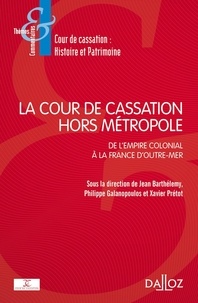 Jean Barthélemy et Philippe Galanopoulos - La Cour de cassation hors métropole - De l'empire colonial à la France d'Outre-mer.