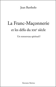 Jean Bartholo - La Franc-Maçonnerie et les défis du XXIe siècle - Un renouveau spirituel ?.