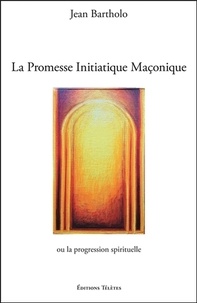 Jean Bartholo - La promesse initiatique maçonnique ou la progression spirituelle.
