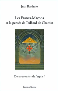 Les Francs-Maçons et la pensée de Teilhard de Chardin - Des aventuriers de l'esprit ?