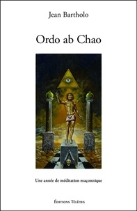 Jean Bartholo - Ordo ab Chao - Une année de méditation maçonnique.