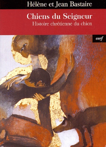Jean Bastaire et Hélène Bastaire - Chiens du Seigneur - Histoire chrétienne du chien.